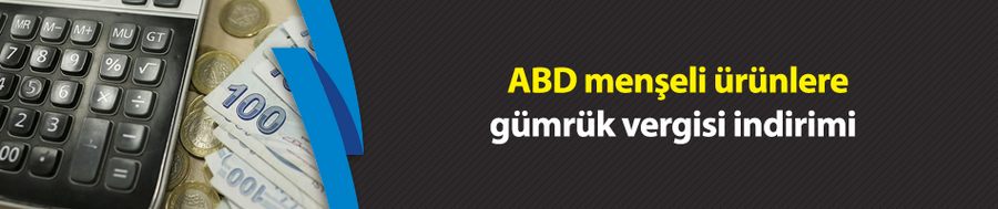  ABD menşeli ürünlere gümrük vergisi indirimi