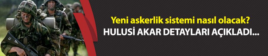  Yeni askerlik sistemi nasıl olacak? Hulusi Akar detayları açıkladı...