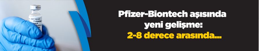 Pfizer-Biontech aşısında yeni gelişme: Aşı 2-8 derece arasında 6 saate kadar dayanabiliyor