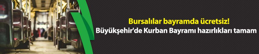 Bursalılar bayramda ücretsiz! Büyükşehir