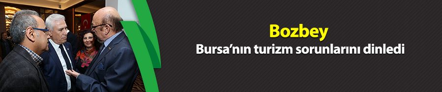 Bozbey Bursa’nın turizm sorunlarını dinledi