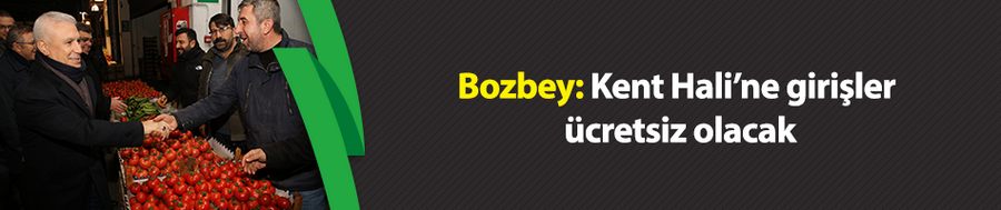 Bozbey: Kent Hali’ne girişler ücretsiz olacak