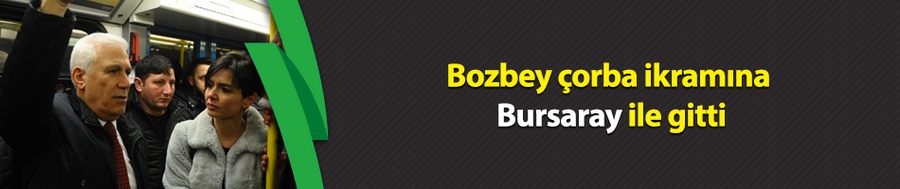 Bozbey çorba ikramına Bursaray ile gitti