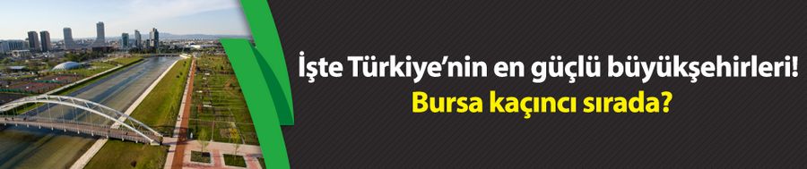 İşte Türkiye’nin en güçlü büyükşehirleri! Bursa kaçıncı sırada?