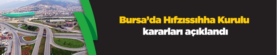 Bursa’da Hıfzıssıhha Kurulu kararları açıklandı