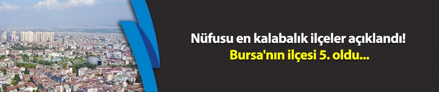 Nüfusu en kalabalık ilçeler açıklandı! Bursa