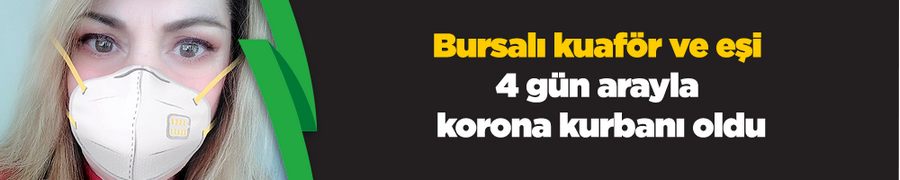 Bursalı kuaför ve eşi 4 gün arayla korona kurbanı oldu