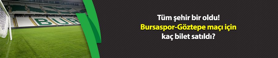 Tüm şehir bir oldu! Bursaspor-Göztepe maçı için kaç bilet satıldı?