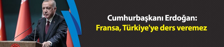 Cumhurbaşkanı Erdoğan: Fransa, Türkiye