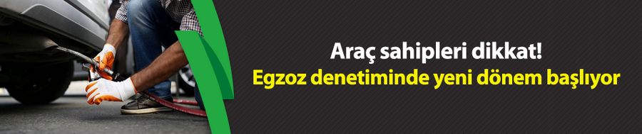 Araç sahipleri dikkat! Egzoz denetiminde yeni dönem başlıyor