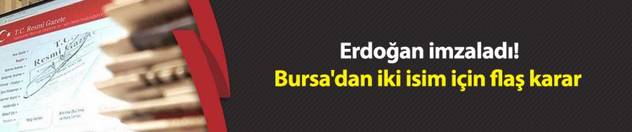 Erdoğan imzaladı! Bursa