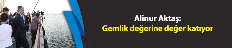 Alinur Aktaş: Gemlik değerine değer katıyor