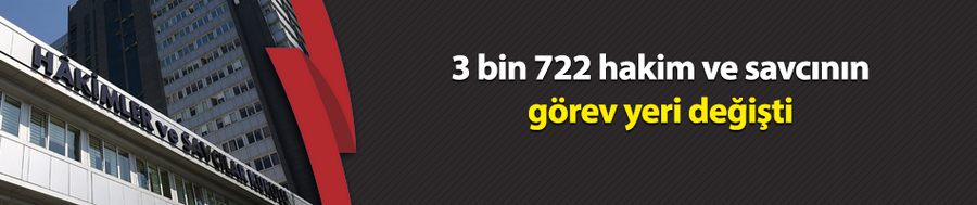 3 bin 722 hakim ve savcının görev yeri değişti 