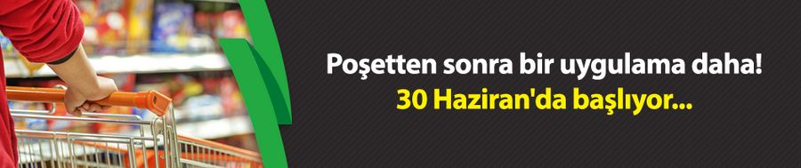 Poşetten sonra bir uygulama daha! 30 Haziran