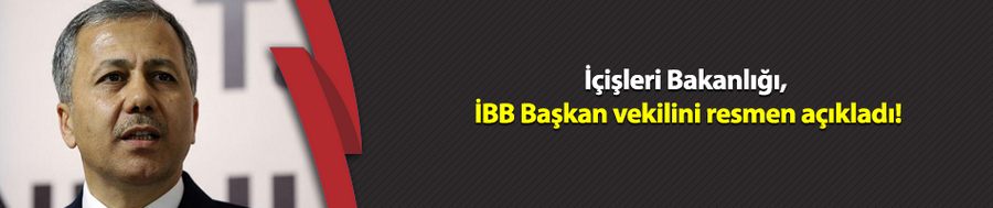 İçişleri Bakanlığı, İBB Başkan vekilini resmen açıkladı!