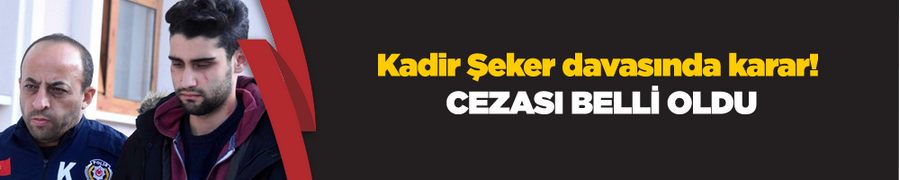 Kadir Şeker davasında karar! Cezası belli oldu