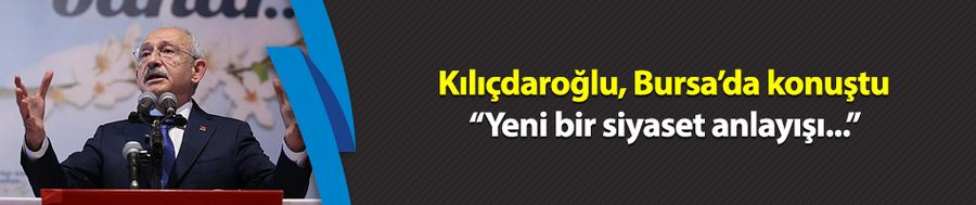 Kılıçdaroğlu: Yeni bir siyaset anlayışına ihtiyacımız var