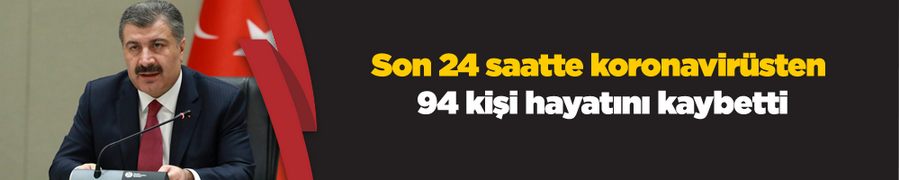 Son 24 saatte koronavirüsten 94 kişi hayatını kaybetti