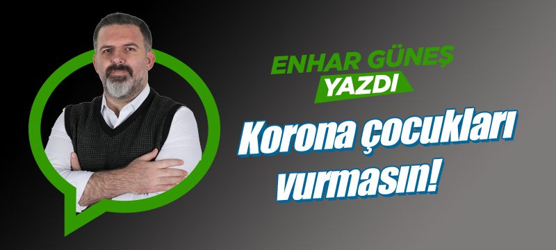 Korona çocukları vurmasın!