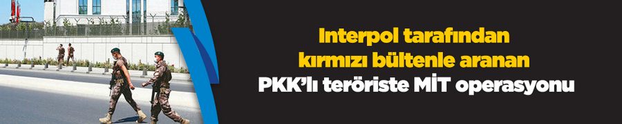 Interpol tarafından kırmızı bültenle aranan PKK’lı teröriste MİT operasyonu