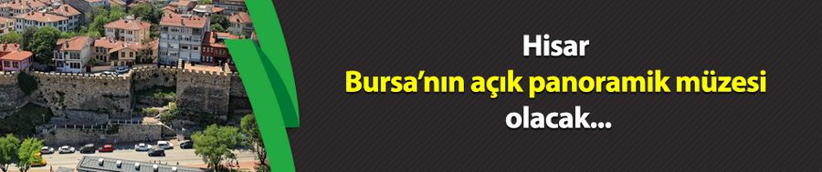 Hisar, Bursa’nın açık panoramik müzesi olacak