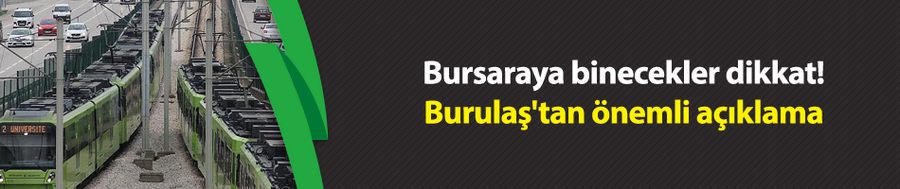 Bursaraya binecekler dikkat! Burulaş