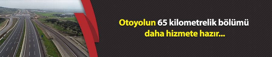 Otoyolun 65 kilometrelik bölümü daha hizmete hazır...