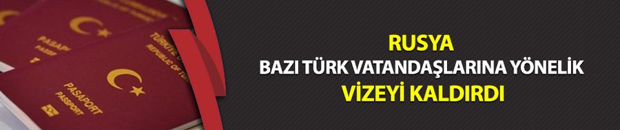 Rusya bazı Türk vatandaşlarına yönelik vizeyi kaldırdı