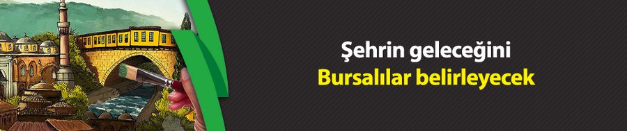 Şehrin geleceğini Bursalılar belirleyecek