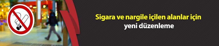 Sigara ve nargile içilen alanlar için yeni düzenleme