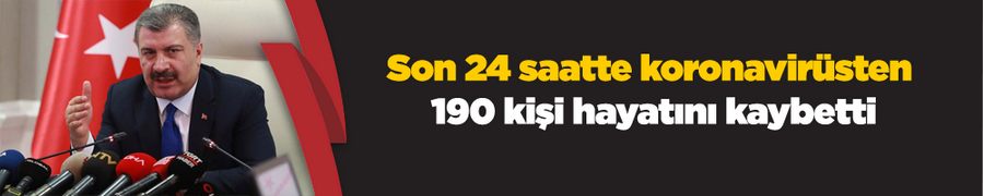 Son 24 saatte koronavirüsten 190 kişi hayatını kaybetti