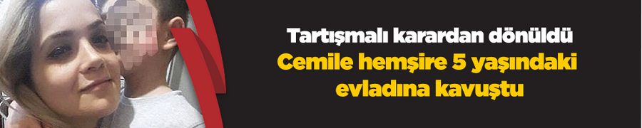 Cemile hemşire 5 yaşındaki evladına kavuştu