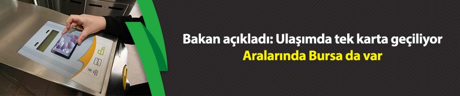 Bakan açıkladı: Türkiye ulaşımda tek karta geçiyor