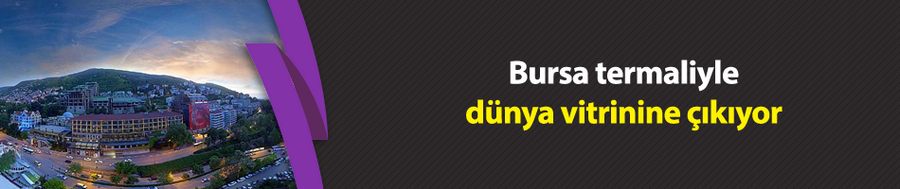 Bursa termaliyle dünya vitrinine çıkıyor