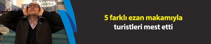 5 farklı ezan makamıyla turistleri mest etti